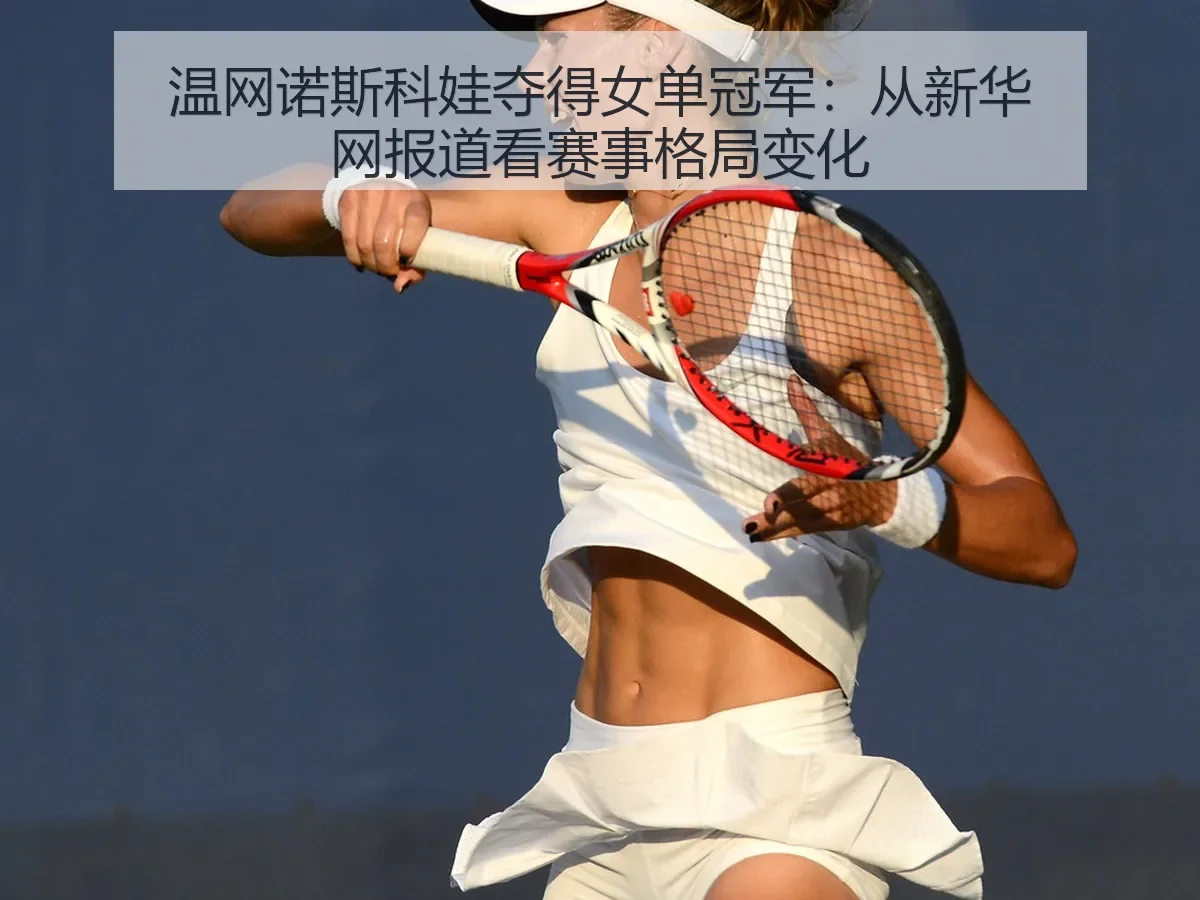 温网诺斯科娃夺得女单冠军:赛事格局变化